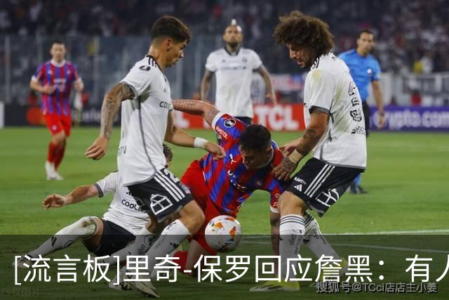 [流言板]里奇-保罗回应詹黑：有人总是无法接受詹姆斯坚持走自己的路